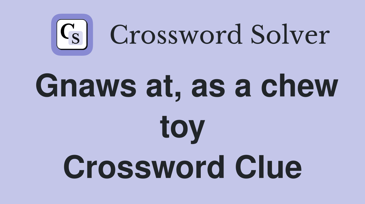 Gnaws at, as a chew toy Crossword Clue