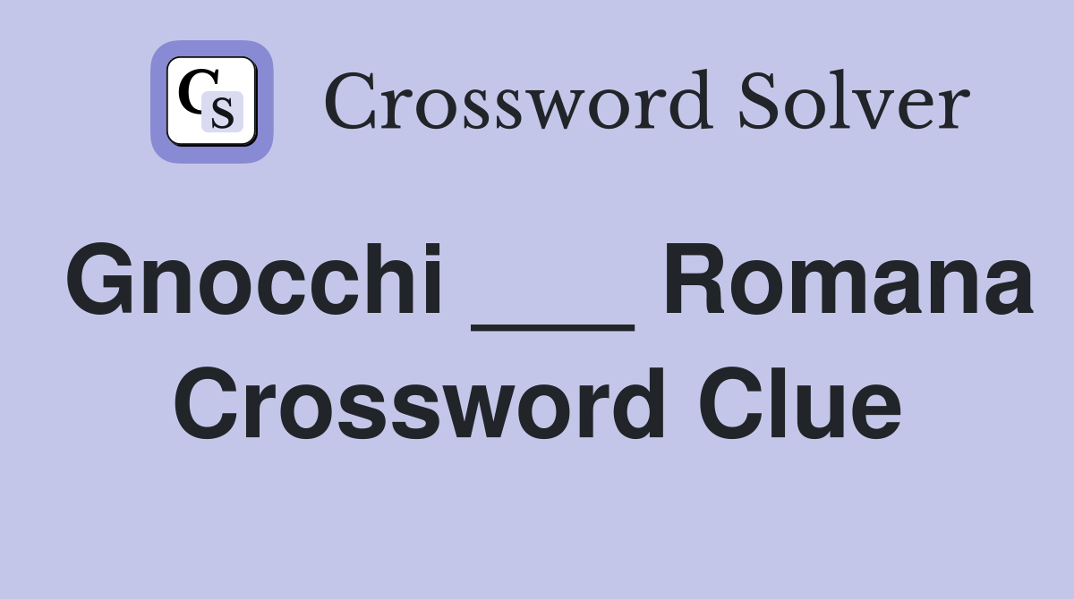 Gnocchi ___ Romana Crossword Clue