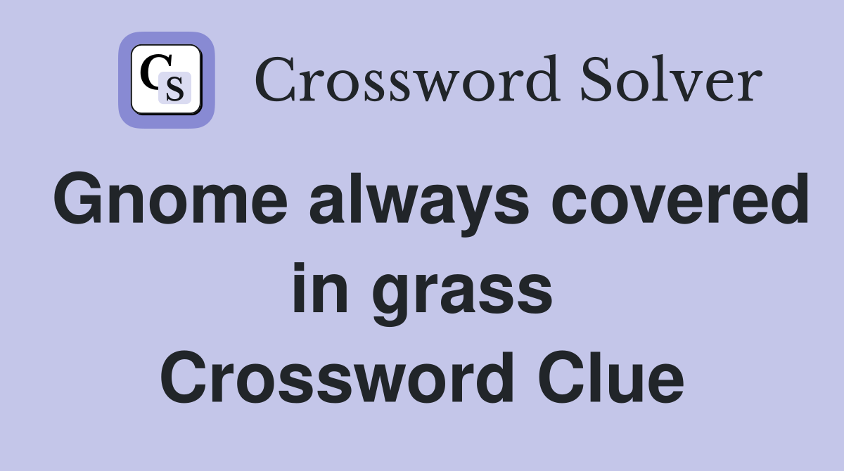 Gnome always covered in grass Crossword Clue