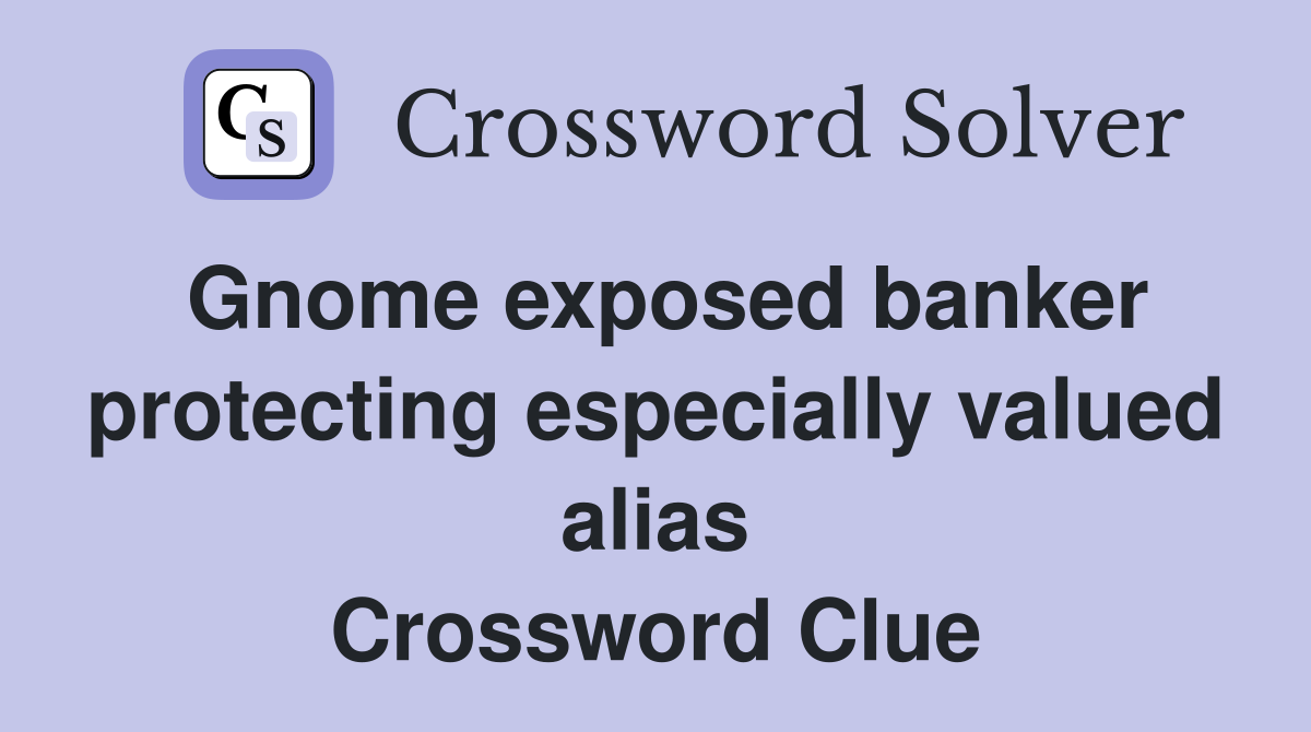 Gnome exposed banker protecting especially valued alias Crossword Clue
