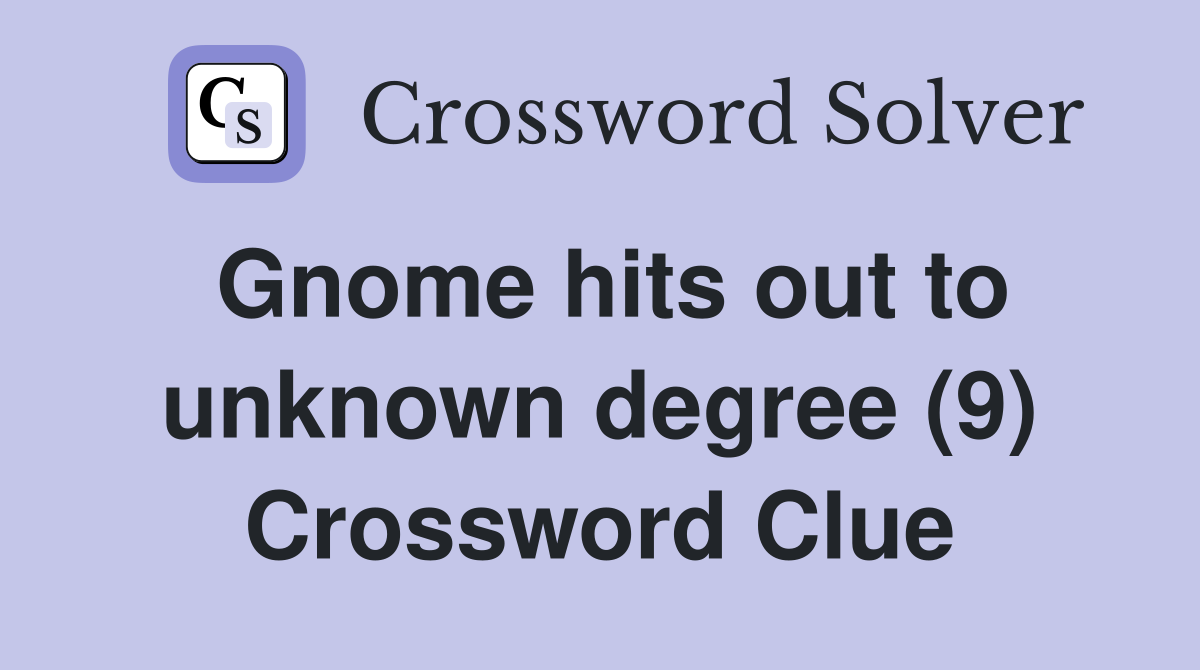 Gnome hits out to unknown degree (9) Crossword Clue
