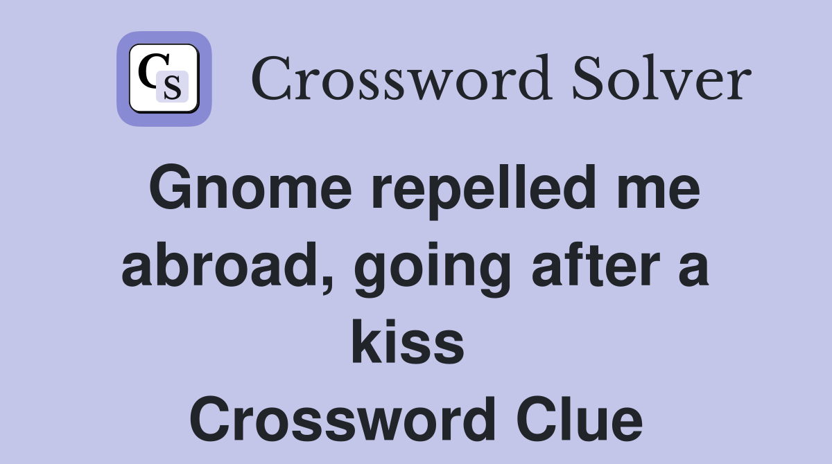 Gnome repelled me abroad, going after a kiss  Crossword Clue