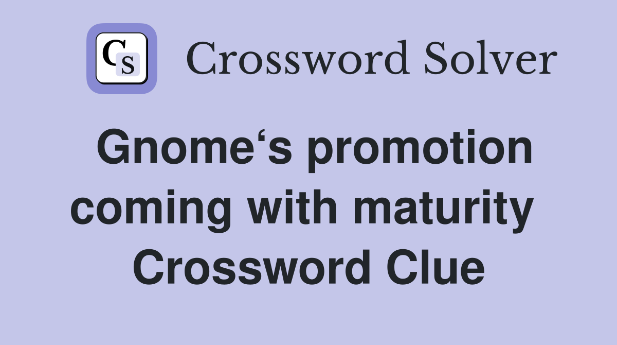 Gnome‘s promotion coming with maturity  Crossword Clue