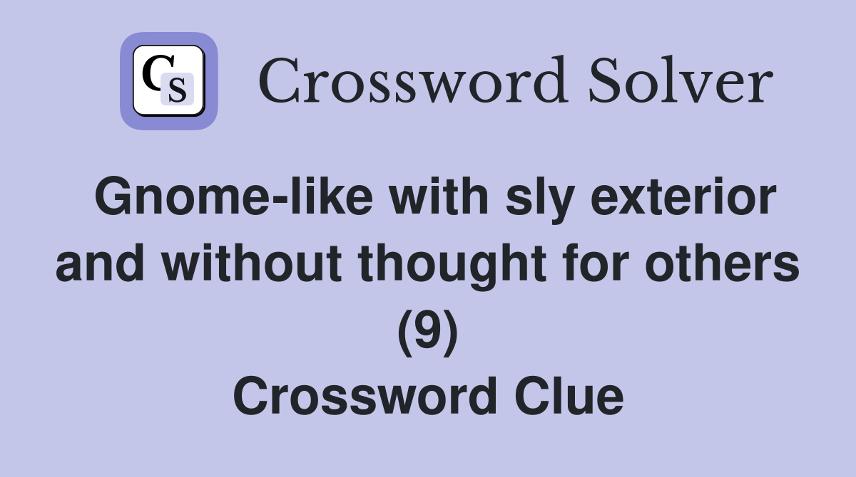 Gnome-like with sly exterior and without thought for others (9) Crossword Clue