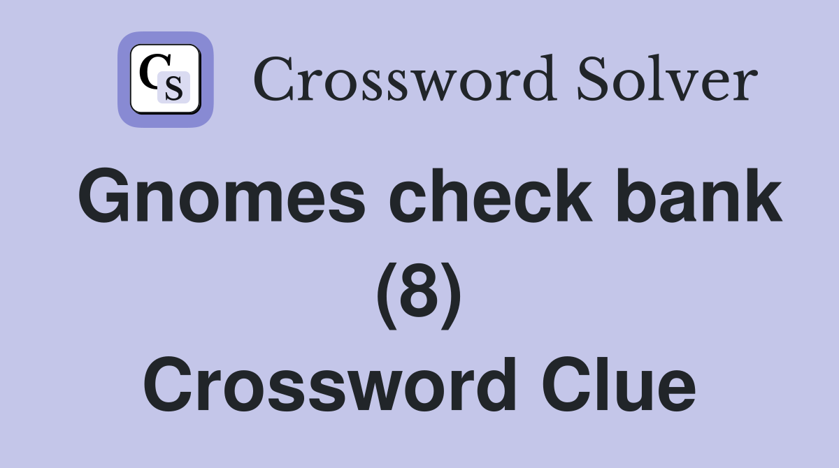 Gnomes check bank (8) Crossword Clue
