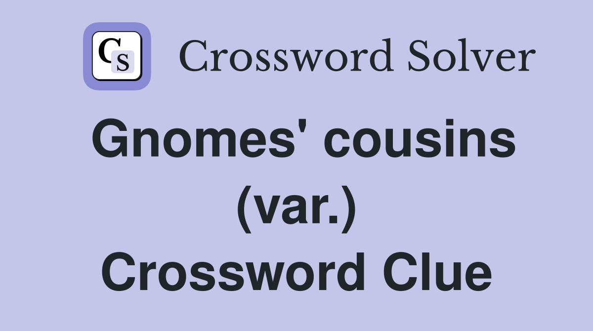 Gnomes' cousins (var.) Crossword Clue