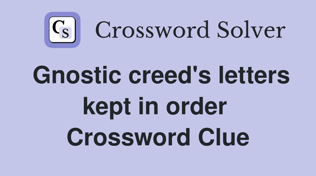 Gnostic creed's letters kept in order  Crossword Clue