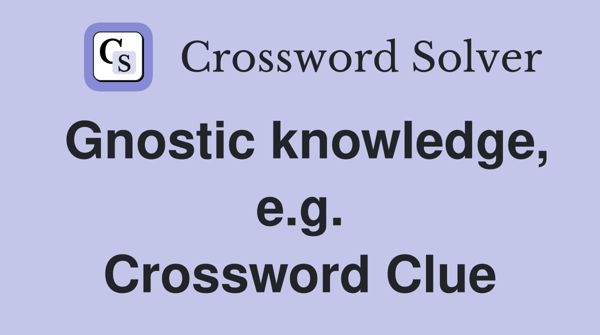 Gnostic knowledge, e.g. Crossword Clue