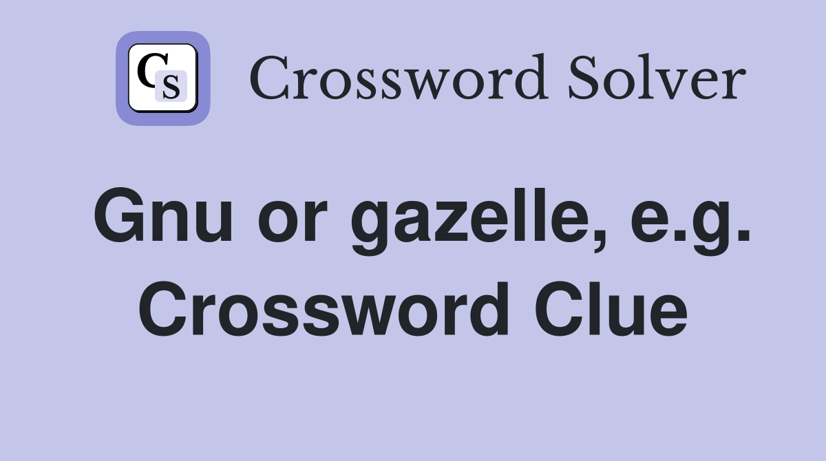 Gnu or gazelle, e.g. Crossword Clue