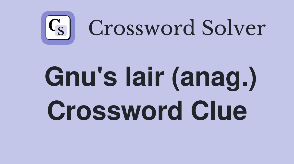 Gnu's lair (anag.) Crossword Clue