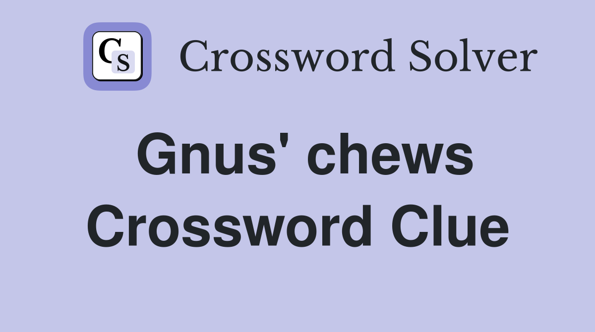 Gnus' chews Crossword Clue
