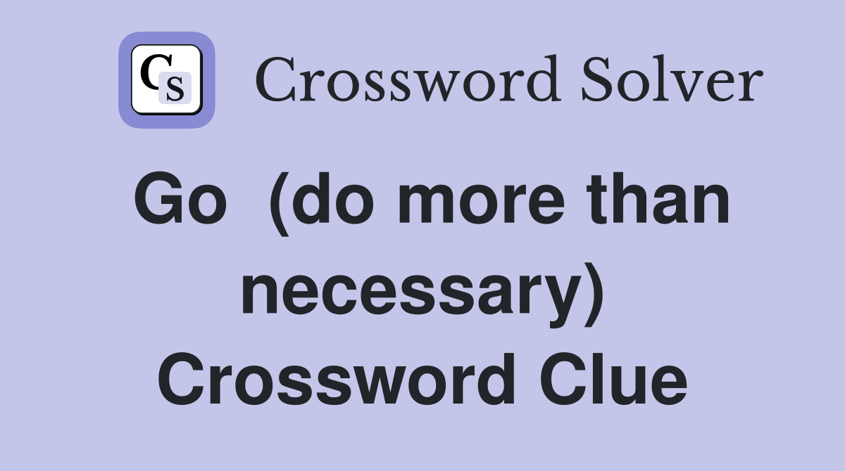 Go  (do more than necessary) Crossword Clue