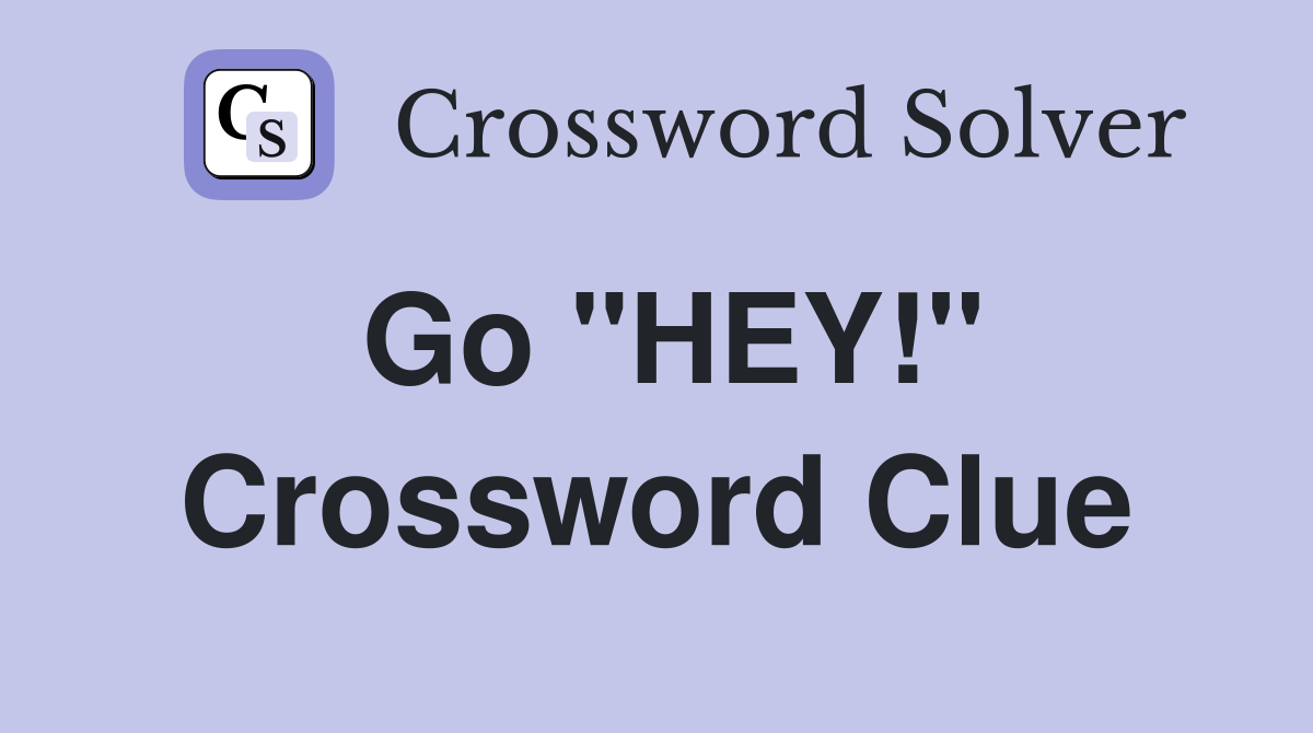 Go "HEY!" Crossword Clue