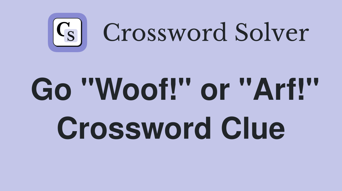Go "Woof!" or "Arf!" Crossword Clue