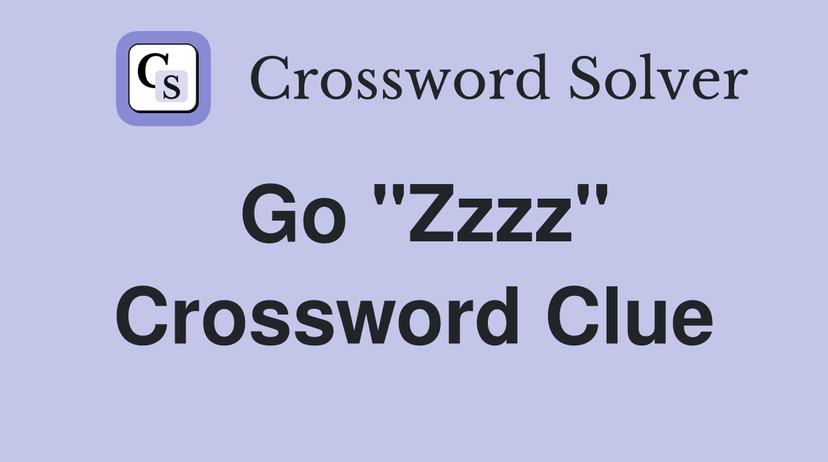 Go "Zzzz" Crossword Clue