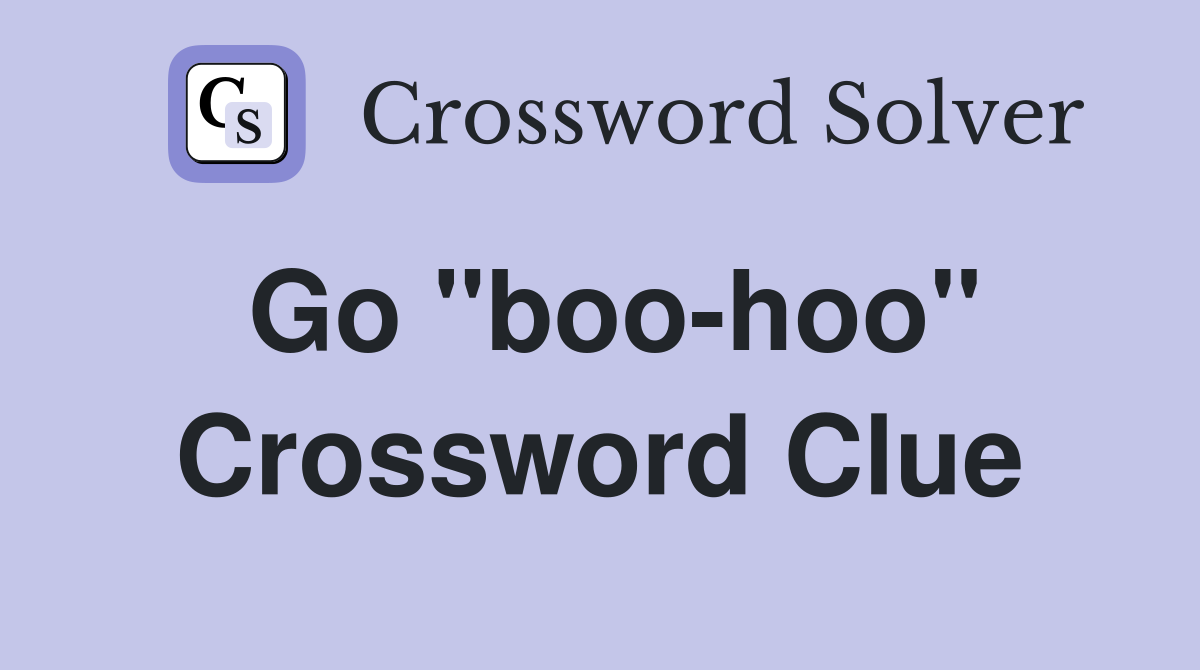 Go "boo-hoo" Crossword Clue