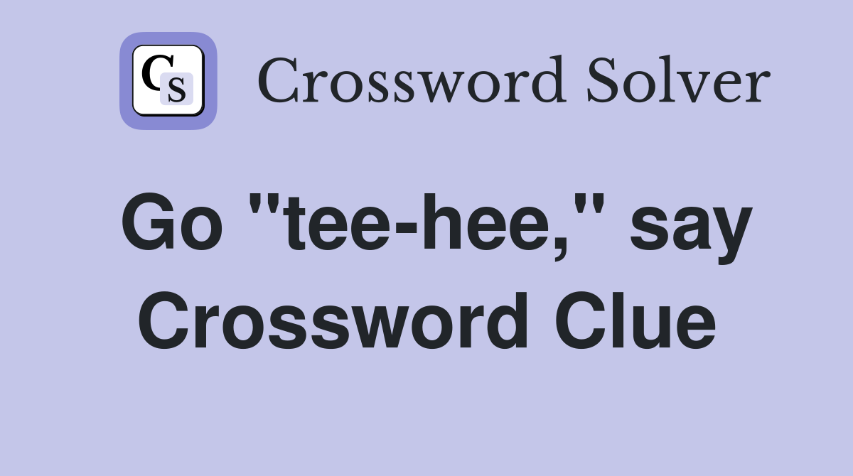 Go "tee-hee," say Crossword Clue