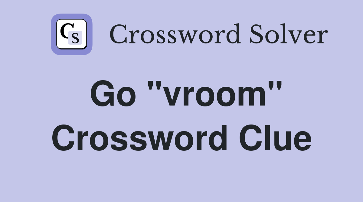 Go "vroom" Crossword Clue