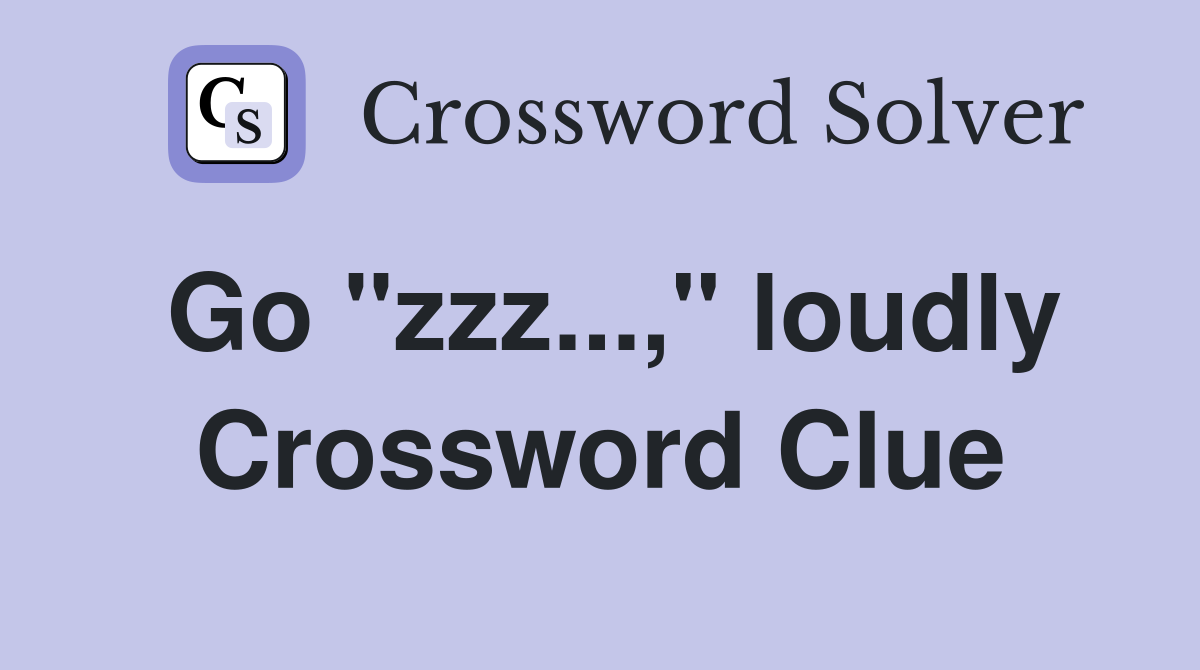 Go "zzz...," loudly Crossword Clue