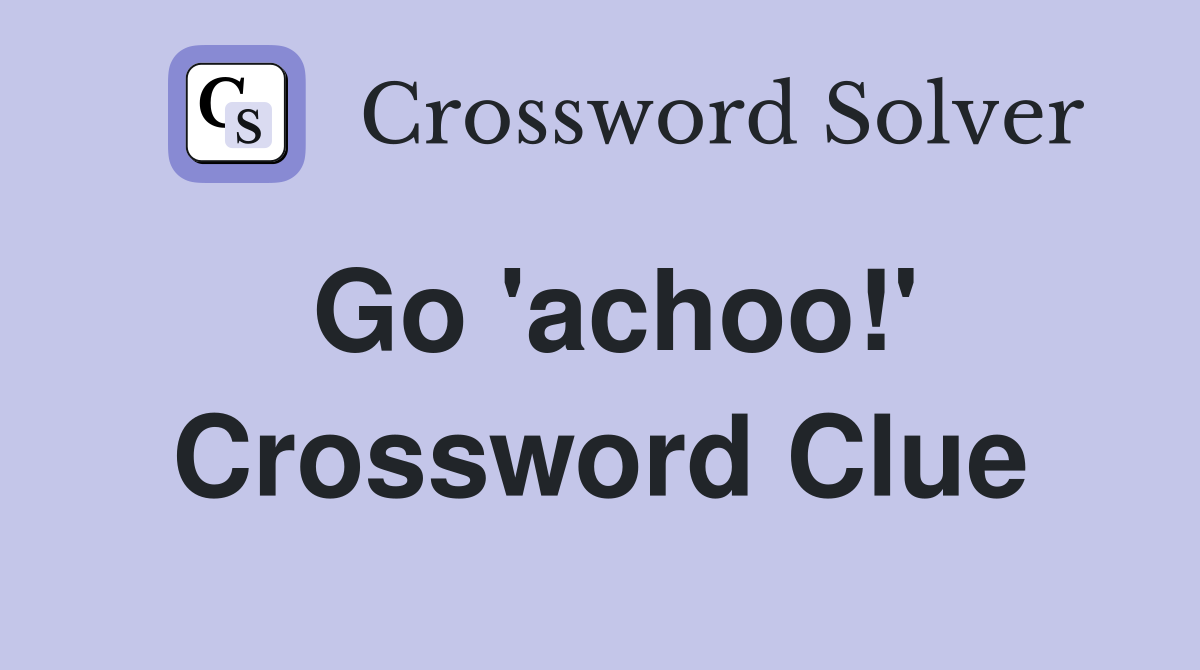 Go 'achoo!' Crossword Clue