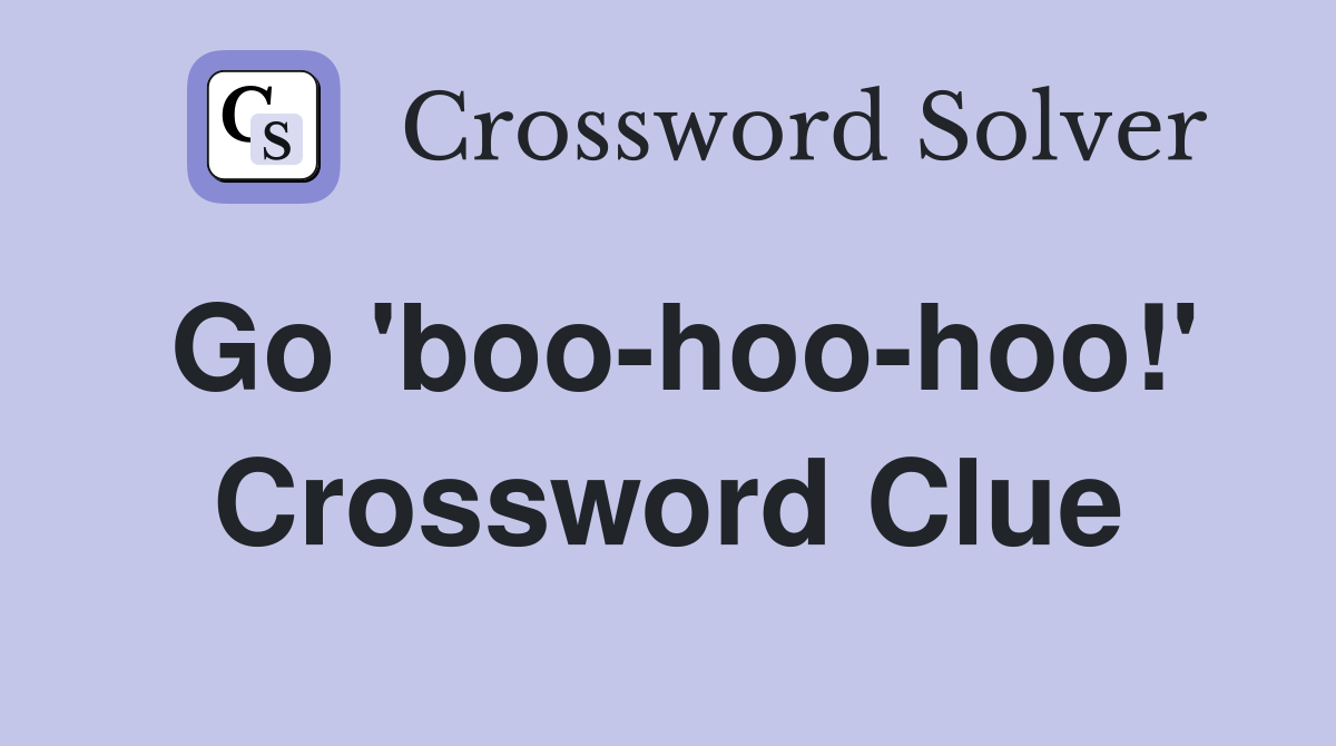 Go 'boo-hoo-hoo!' Crossword Clue