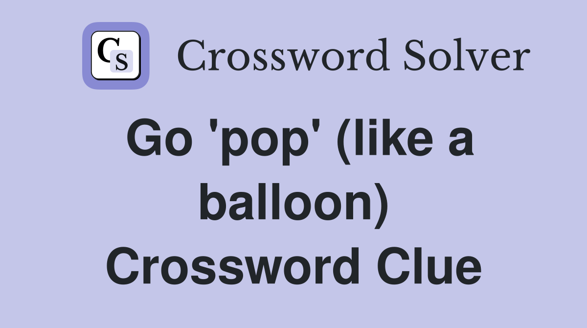 Go 'pop' (like a balloon) Crossword Clue
