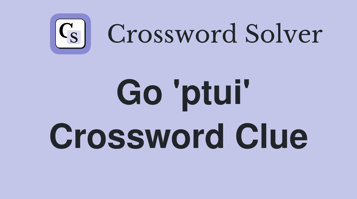 Go 'ptui' Crossword Clue