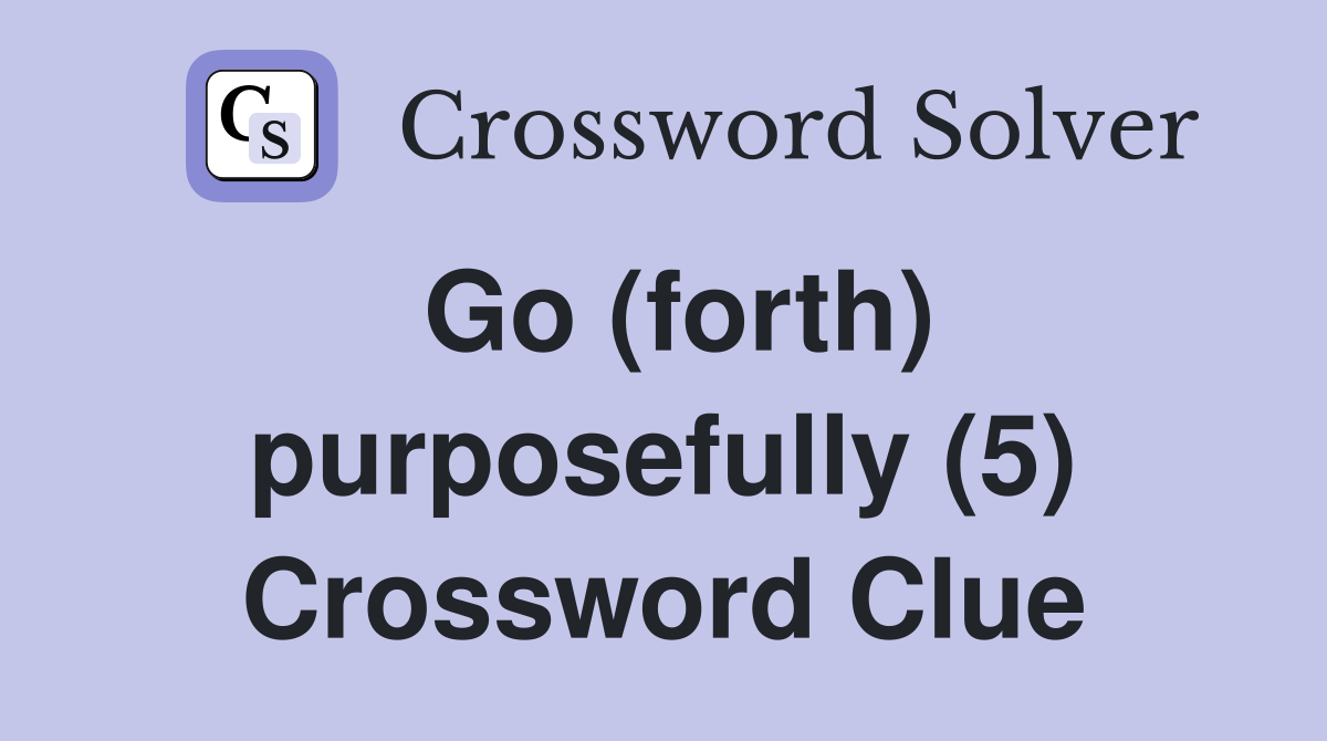 Go (forth) purposefully (5) Crossword Clue