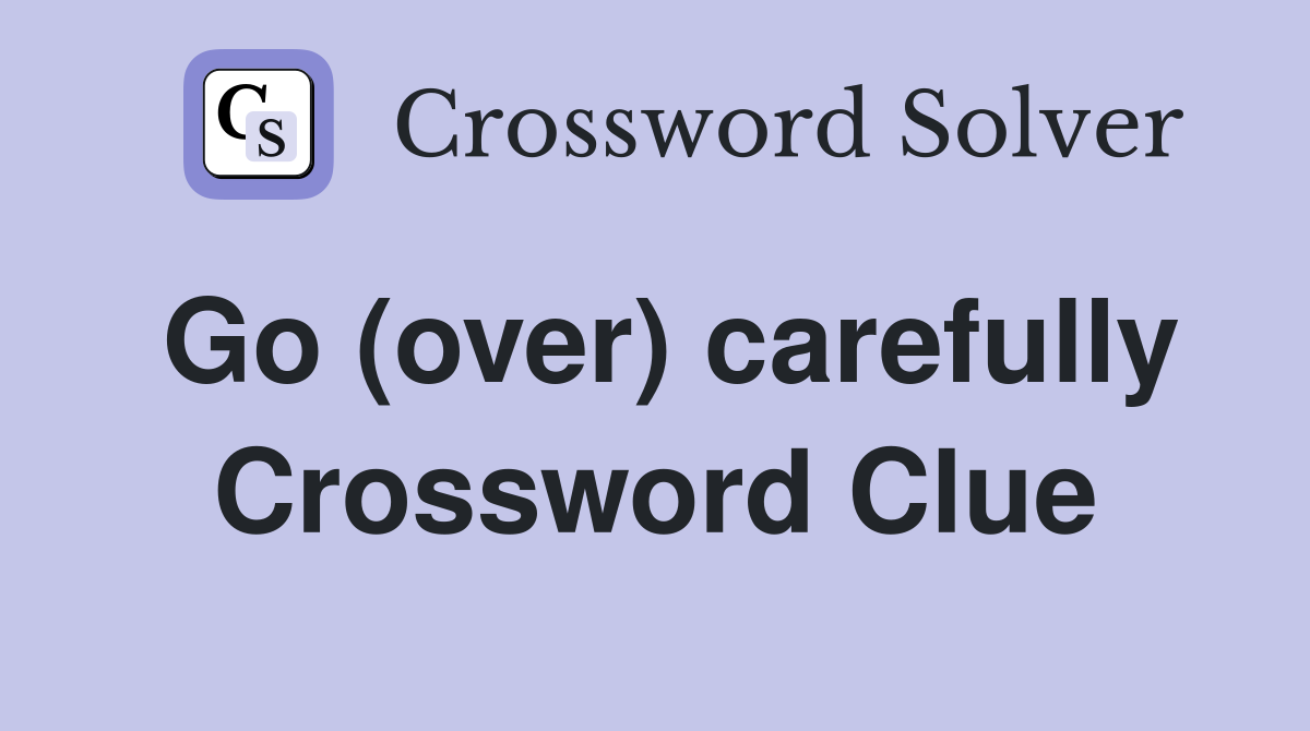 Go (over) carefully Crossword Clue