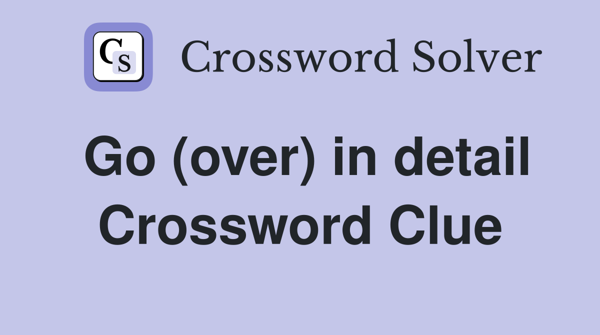 Go (over) in detail Crossword Clue