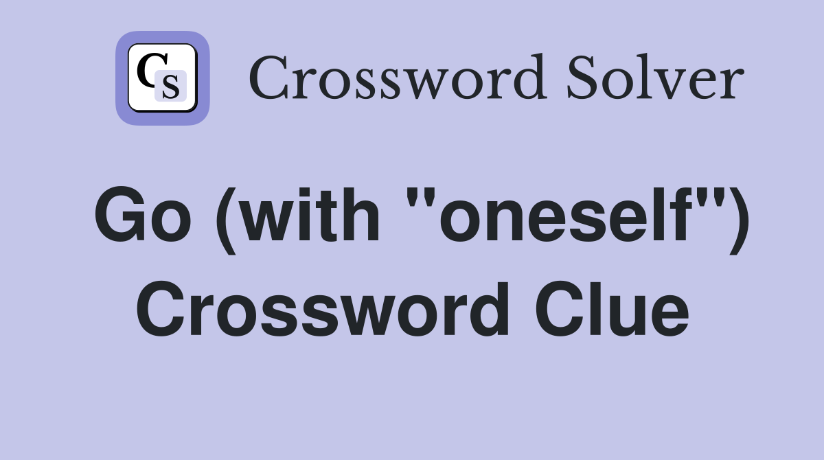 Go (with "oneself") Crossword Clue