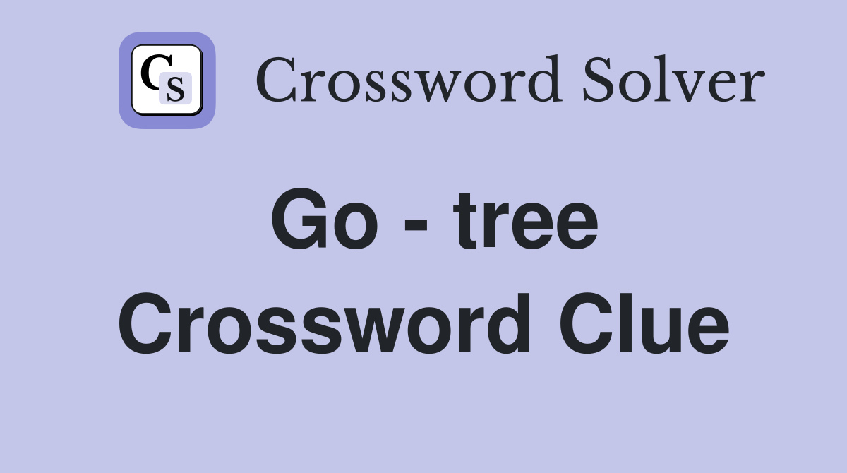 Go - tree Crossword Clue