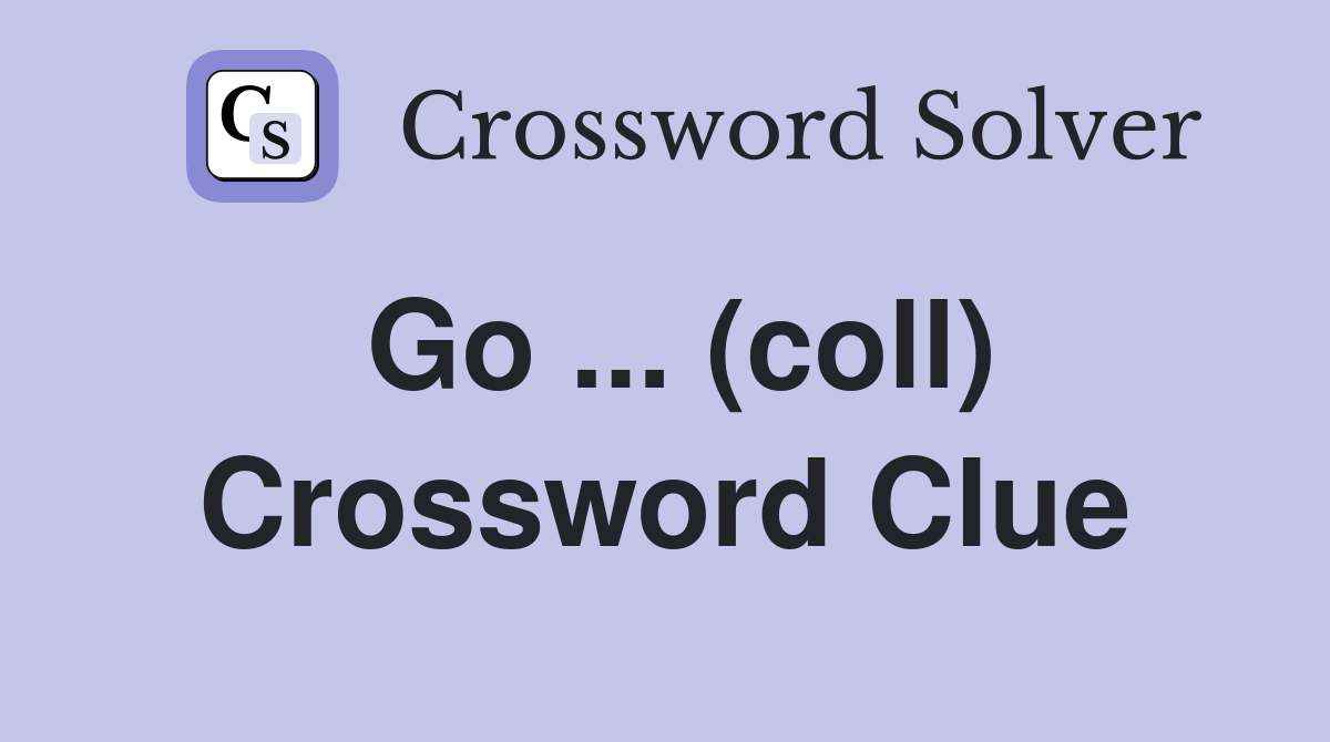 Go ... (coll) Crossword Clue