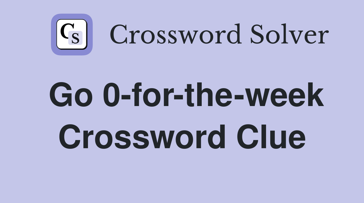 Go 0-for-the-week Crossword Clue
