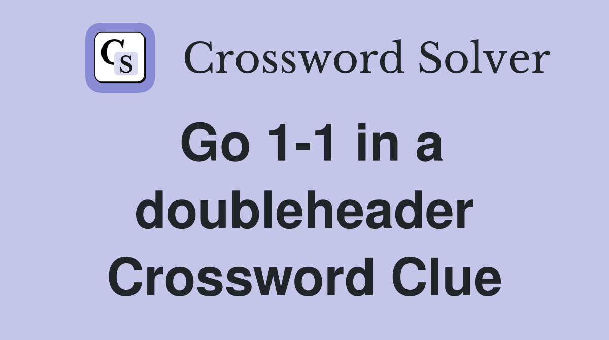 Go 1-1 in a doubleheader Crossword Clue