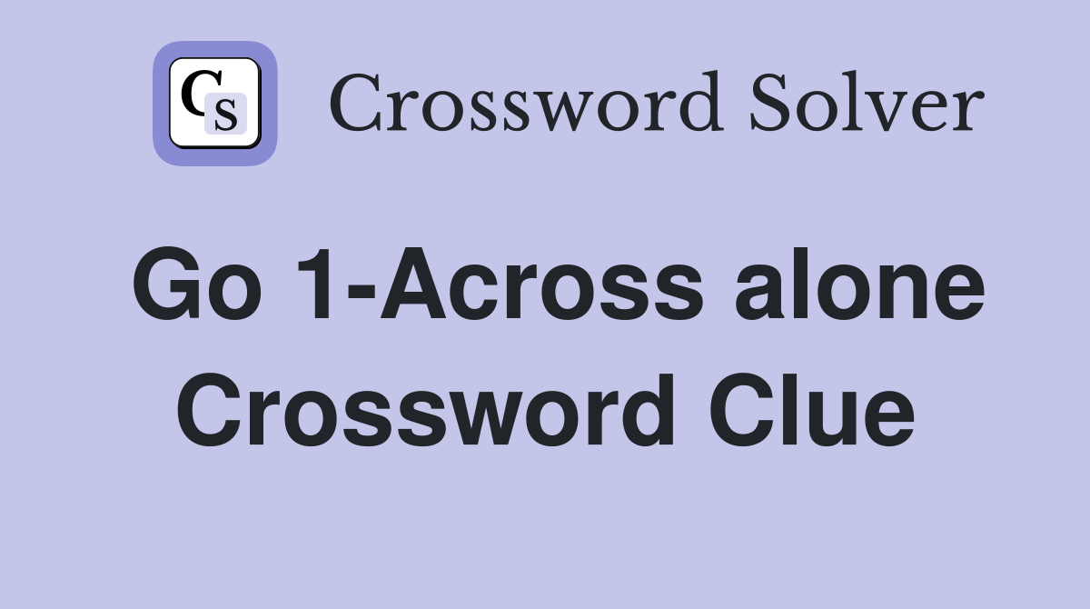 Go 1-Across alone Crossword Clue