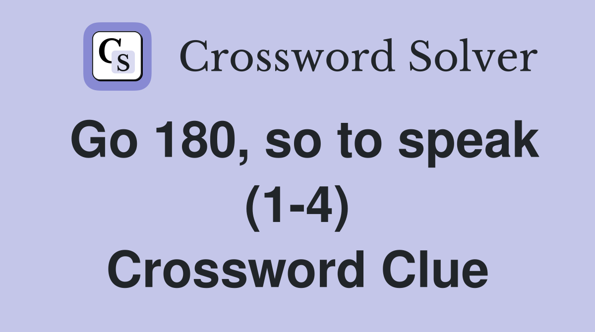 Go 180, so to speak (1-4) Crossword Clue