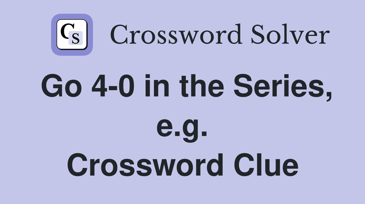Go 4-0 in the Series, e.g. Crossword Clue