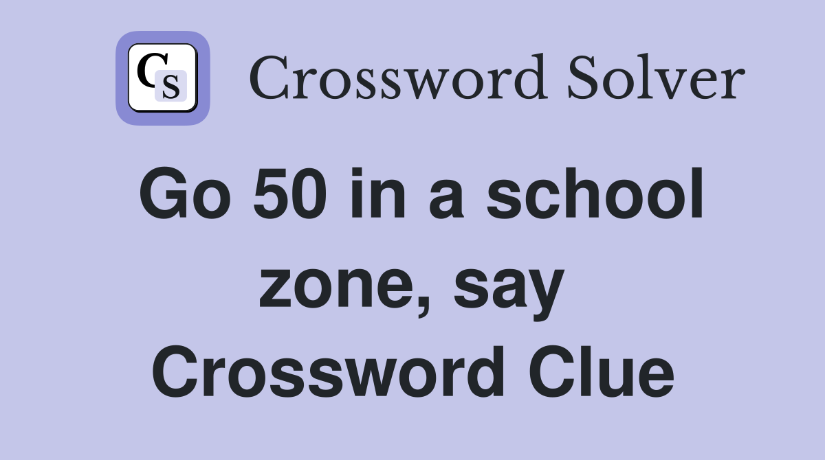 Go 50 in a school zone, say Crossword Clue