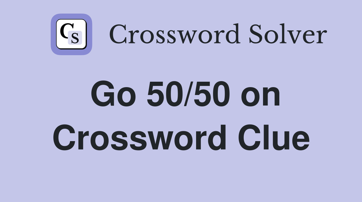 Go 50/50 on Crossword Clue