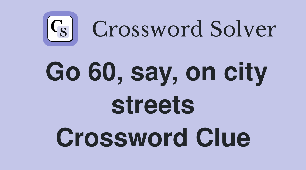 Go 60, say, on city streets Crossword Clue