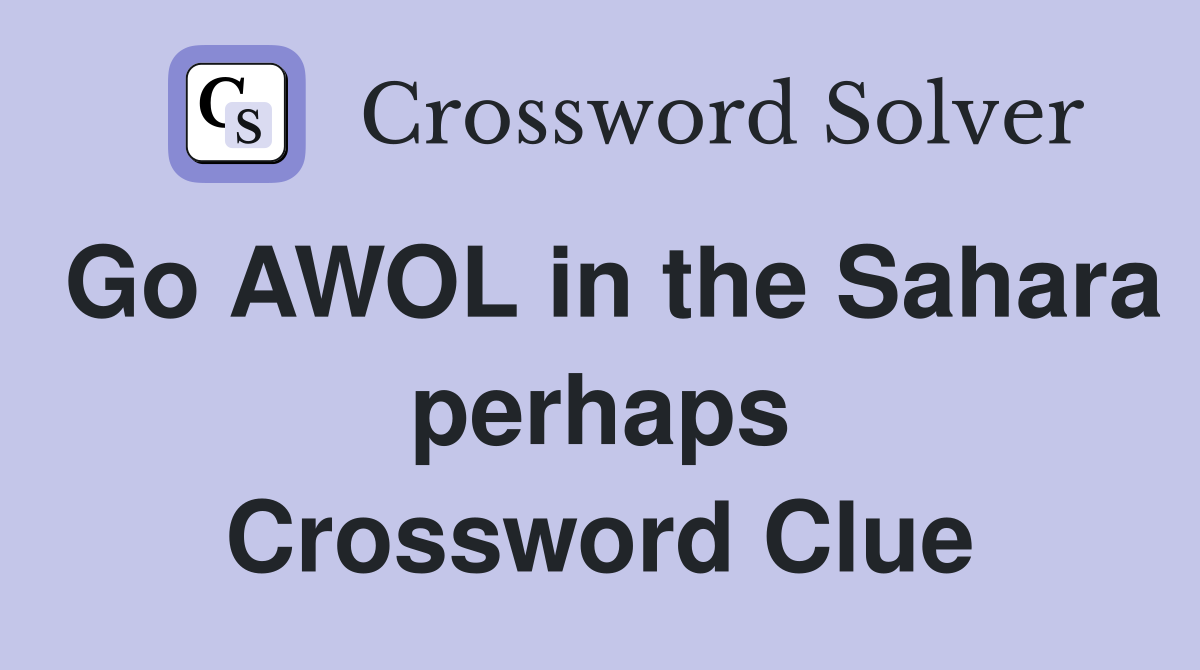 Go AWOL in the Sahara perhaps Crossword Clue