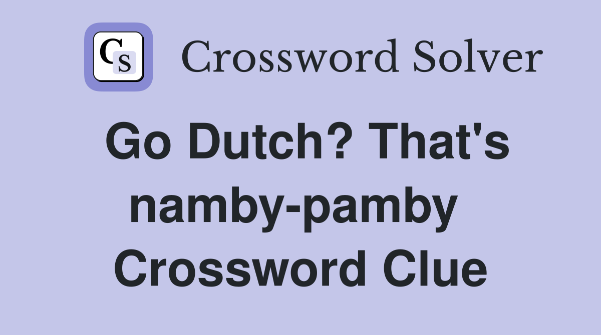 Go Dutch? That's namby-pamby  Crossword Clue
