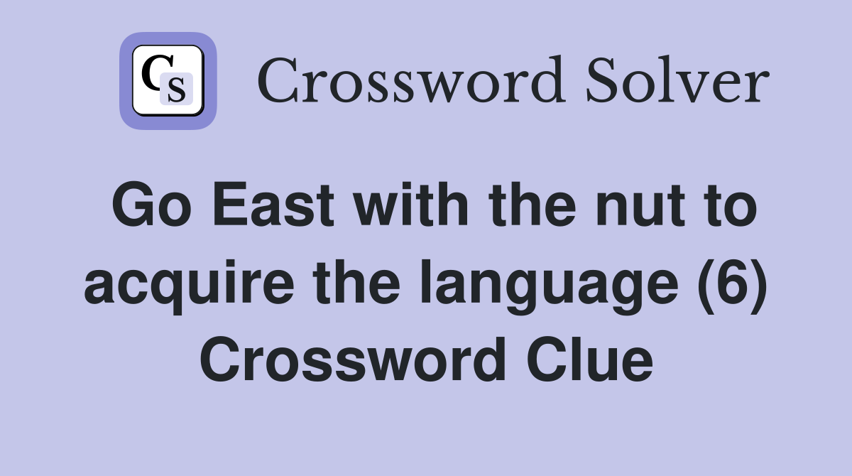 Go East with the nut to acquire the language (6) Crossword Clue
