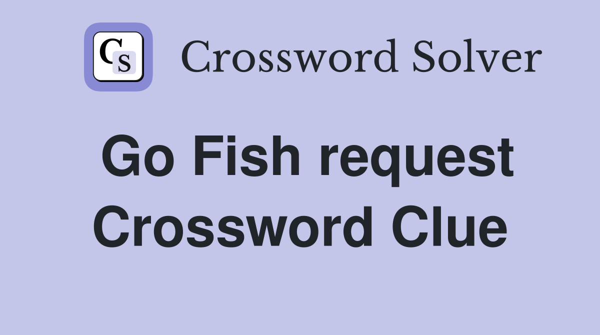 Go Fish request Crossword Clue