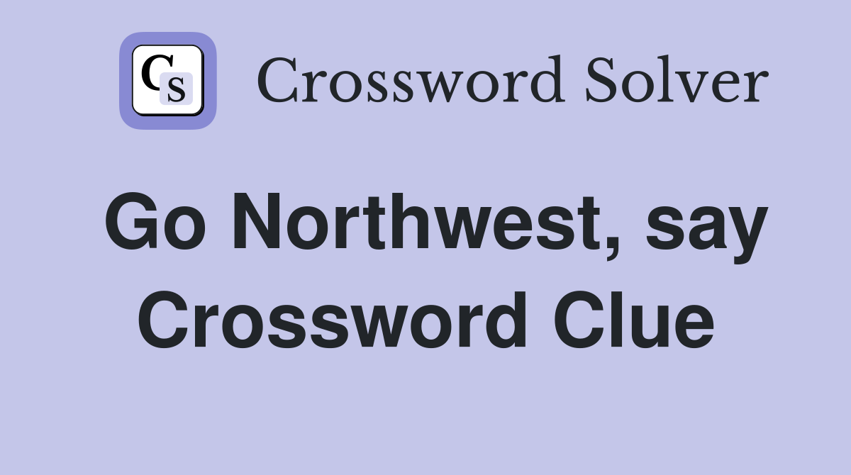 Go Northwest, say Crossword Clue