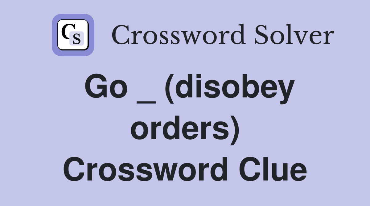 Go _ (disobey orders) Crossword Clue