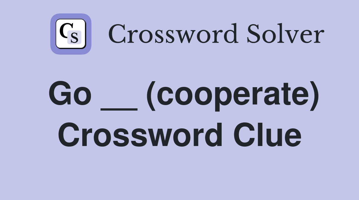 Go __ (cooperate) Crossword Clue