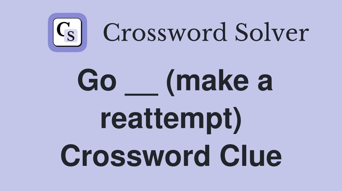 Go __ (make a reattempt) Crossword Clue
