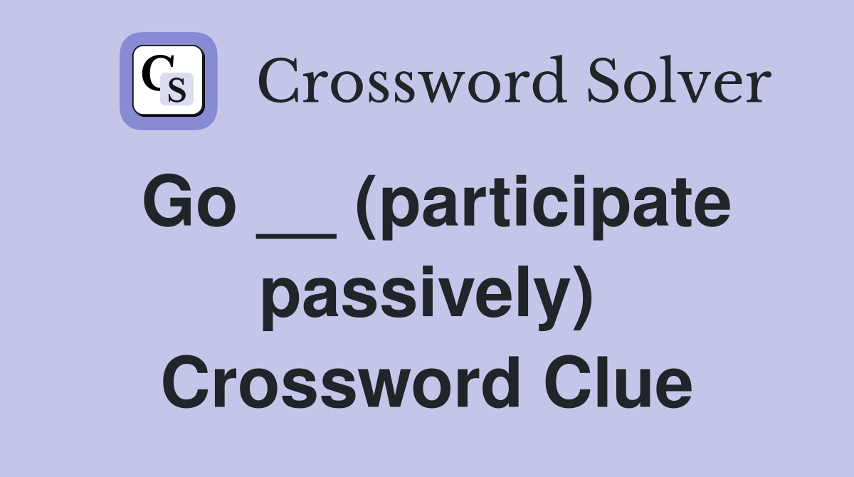 Go __ (participate passively) Crossword Clue